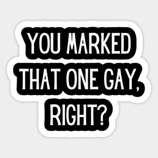 You marked that one gay, right? Sticker